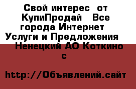 «Свой интерес» от КупиПродай - Все города Интернет » Услуги и Предложения   . Ненецкий АО,Коткино с.